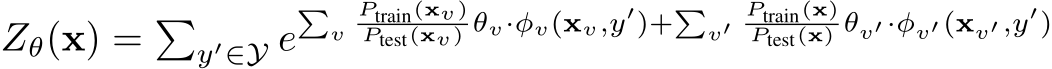  Zθ(x) = �y′∈Y e�vPtrain(xv)Ptest(xv) θv·φv(xv,y′)+�v′Ptrain(x)Ptest(x) θv′·φv′(xv′,y′)