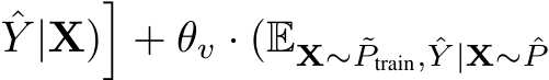 Y |X)�+ θv · (EX∼ ˜Ptrain, ˆY |X∼ ˆP