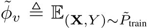 ˜φv ≜ E(X,Y )∼ ˜Ptrain