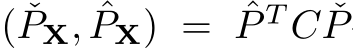 ( ˇPX, ˆPX) = ˆP T C ˇP