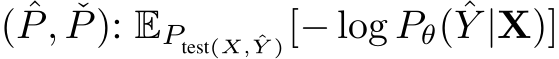 ( ˆP, ˇP): EPtest(X, ˆY )[− log Pθ( ˆY |X)]