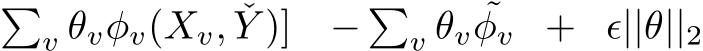 �v θvφv(Xv, ˇY )] − �v θv ˜φv + ϵ||θ||2