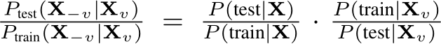 Ptest(X−v|Xv)Ptrain(X−v|Xv) = P (test|X)P (train|X) · P (train|Xv)P (test|Xv)