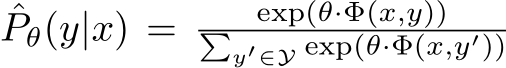 ˆPθ(y|x) = exp(θ·Φ(x,y))�y′∈Y exp(θ·Φ(x,y′))