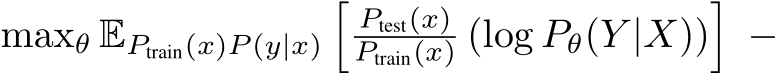  maxθ EPtrain(x)P (y|x)�Ptest(x)Ptrain(x) (log Pθ(Y |X))�−