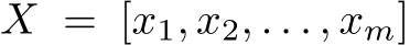  X = [x1, x2, . . . , xm]