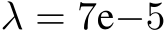  λ = 7e−5