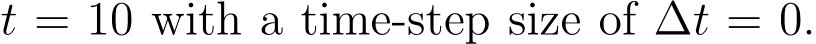  t = 10 with a time-step size of ∆t = 0.