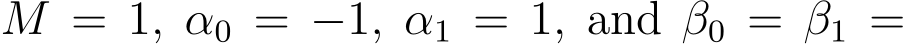  M = 1, α0 = −1, α1 = 1, and β0 = β1 =