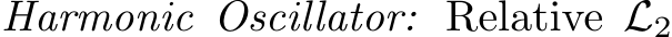  Harmonic Oscillator: Relative L2