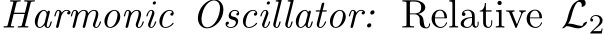  Harmonic Oscillator: Relative L2