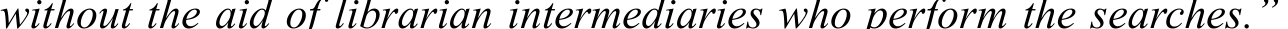 without the aid of librarian intermediaries who perform the searches.”