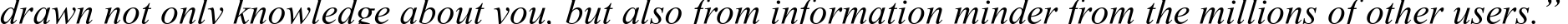 drawn not only knowledge about you, but also from information minder from the millions of other users.” 