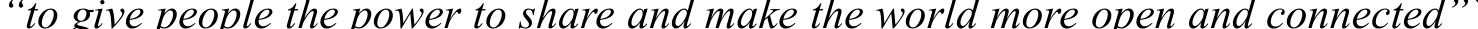 “to give people the power to share and make the world more open and connected”