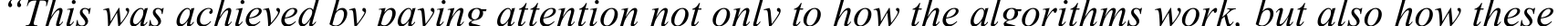 “This was achieved by paying attention not only to how the algorithms work, but also how these