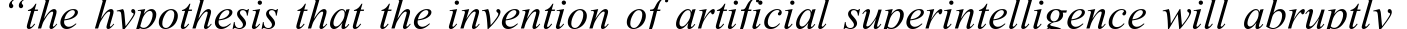 “the hypothesis that the invention of artificial superintelligence will abruptly