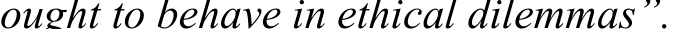 ought to behave in ethical dilemmas”.