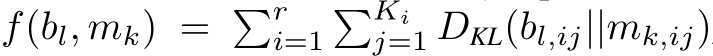 f(bl, mk) = �ri=1�Kij=1 DKL(bl,ij||mk,ij)