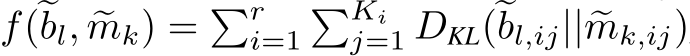 f(�bl, �mk) = �ri=1�Kij=1 DKL(�bl,ij|| �mk,ij)