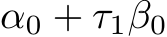 α0 + τ1β0