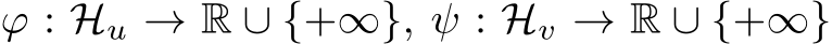  ϕ : Hu → R ∪ {+∞}, ψ : Hv → R ∪ {+∞}