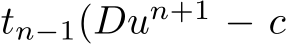  tn−1(Dun+1 − c