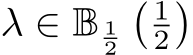  λ ∈ B 12� 12�