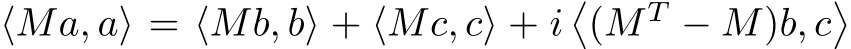  ⟨Ma, a⟩ = ⟨Mb, b⟩ + ⟨Mc, c⟩ + i�(M T − M)b, c�