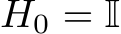  H0 = I