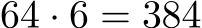  64 · 6 = 384