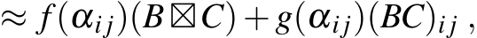  ≈ f(αij)(B⊠C)+g(αij)(BC)ij ,