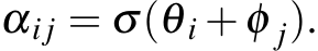  αij = σ(θ i +φ j).