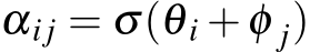  αij = σ(θ i +φ j)