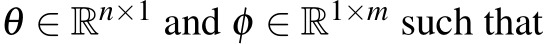  θ ∈ Rn×1 and φ ∈ R1×m such that