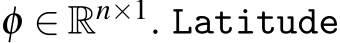  φ ∈ Rn×1. Latitude