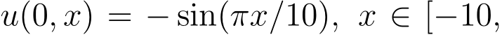 u(0, x) = − sin(πx/10), x ∈ [−10,