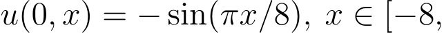  u(0, x) = − sin(πx/8), x ∈ [−8,