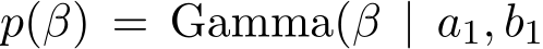 p(β) = Gamma(β | a1, b1