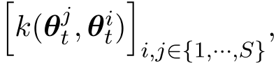 �k(θjt , θit)�i,j∈{1,···,S},