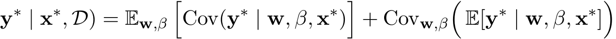 y∗ | x∗, D) = Ew,β�Cov(y∗ | w, β, x∗)�+ Covw,β�E[y∗ | w, β, x∗]�