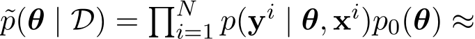 p(θ | D) = �Ni=1 p(yi | θ, xi)p0(θ) ≈