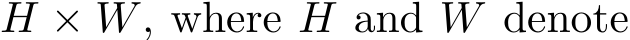  H × W, where H and W denote