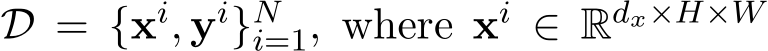  D = {xi, yi}Ni=1, where xi ∈ Rdx×H×W