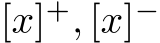  [x]+, [x]−