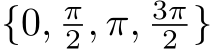 {0, π2 , π, 3π2 }