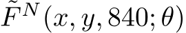 ˜F N(x, y, 840; θ)