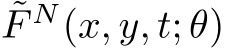 ˜F N(x, y, t; θ)