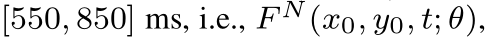  [550, 850] ms, i.e., F N(x0, y0, t; θ),