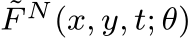 ˜F N(x, y, t; θ)