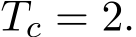  Tc = 2.